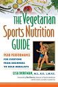 The Vegetarian Sports Nutrition Guide Peak Performance for Everyone from Beginners to Gold Medalists【電子書籍】 Lisa Dorfman