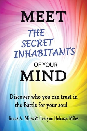 Meet the Secret Inhabitants of Your Mind Discover Who You Can Trust in the Battle for Your Soul