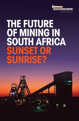 The Future of Mining in South Africa: Sunset or Sunrise?