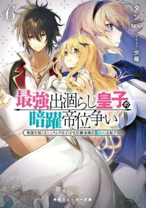 最強出涸らし皇子の暗躍帝位争い6　無能を演じるSSランク皇子は皇位継承戦を影から支配する【電子書籍】[ タンバ ]