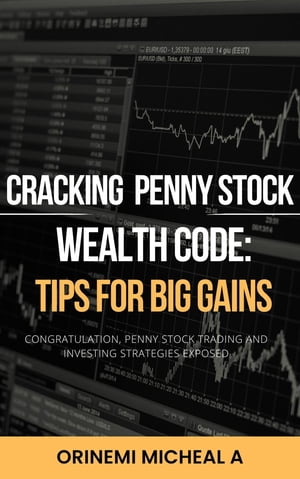 CRACKING THE PENNY STOCK WEALTH CODE; TIPS FOR BIG GAINS