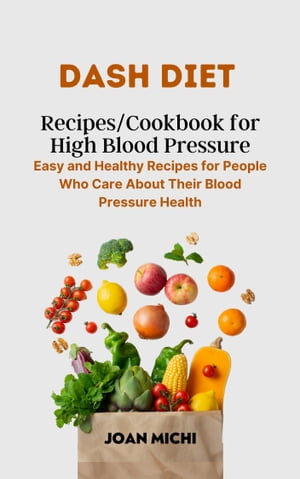 DASH Diet Recipes/Cookbook for High Blood Pressure Easy and Healthy Recipes for People Who Care About Their Blood Pressure Health【電子書籍】[ Joan Michi ]