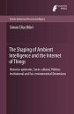 The Shaping of Ambient Intelligence and the Internet of Things Historico-epistemic, Socio-cultural, Politico-institutional and Eco-environmental Dimensions【電子書籍】 Simon Elias Bibri