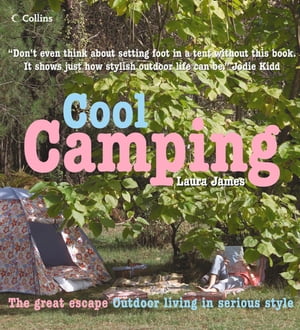 Cool Camping: Sleeping, Eating, and Enjoying Life Under Canvas