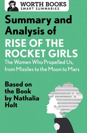 Summary and Analysis of Rise of the Rocket Girls: The Women Who Propelled Us, from Missiles to the Moon to Mars Based on the Book by Nathalia Holt