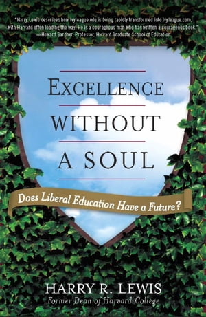Excellence Without a Soul Does Liberal Education Have a Future?【電子書籍】[ Harry Lewis ]
