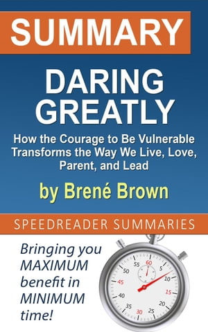 Summary of Daring Greatly, How the Courage to Be Vulnerable Transforms the Way We Live, Love, Parent, and Lead by Bren? Brown【電子書籍】[ SpeedReader Summaries ]