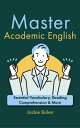 Master Academic English: Essential Vocabulary, Reading Comprehension More【電子書籍】 Jackie Bolen