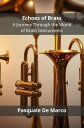 Echoes of Brass A Journey Through the World of Brass Instruments【電子書籍】[ Pasquale...