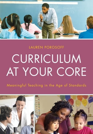 Curriculum at Your Core Meaningful Teaching in the Age of StandardsŻҽҡ[ Lauren Porosoff ]