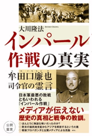 インパール作戦の真実　牟田口廉也司令官の霊言【電子書籍】[ 大川隆法 ]