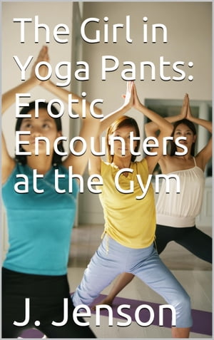 The Girl in Yoga Pants: Erotic Encounters at the