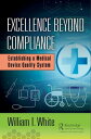 Excellence Beyond Compliance Establishing a Medical Device Quality System【電子書籍】[ William I. White ]