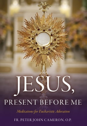 Jesus Present Before Me Meditations for Eucharistic Adoration