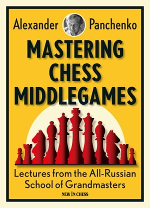 Mastering Chess Middlegames Lectures from the All-Russian School of Grandmasters