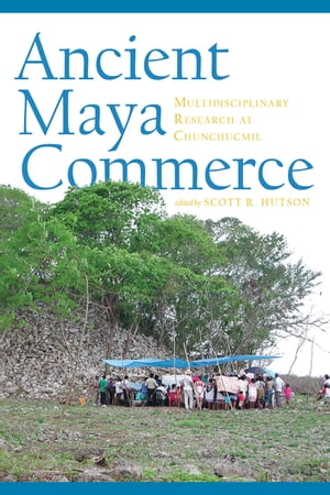 Ancient Maya Commerce Multidisciplinary Research at Chunchucmil【電子書籍】