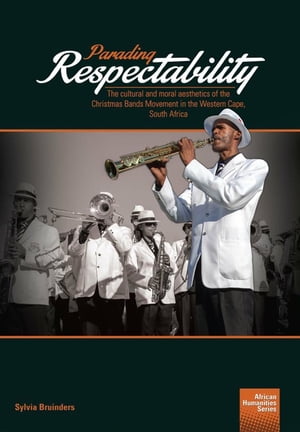 Parading Respectability The cultural and moral aesthetics of the Christmas Bands Movement in the Western Cape, South Africa