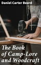 The Book of Camp-Lore and Woodcraft Mastering Wilderness Skills and Campfire Tal...