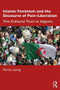 Islamic Feminism and the Discourse of Post-Liberation The Cultural Turn in Algeria【電子書籍】 Marnia Lazreg