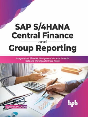 SAP S/4HANA Central Finance and Group: Integrate SAP S/4HANA ERP Systems into Your Financial Data and Workflows for More Agility (English Edition):【電子書籍】 Sudipta Malakar