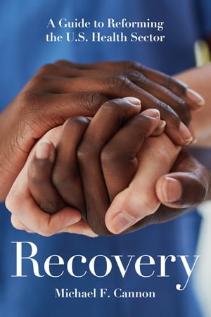 Recovery A Guide to Reforming the U.S. Health Se