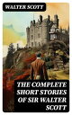 The Complete Short Stories of Sir Walter Scott Chronicles of the Canongate, The Keepsake Stories, The Highland Widow, The Tapestried Chamber…