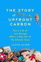 The Story of Upfront Carbon How a Life of Just Enough Offers a Way Out of the Climate Crisis【電子書籍】 Lloyd Alter