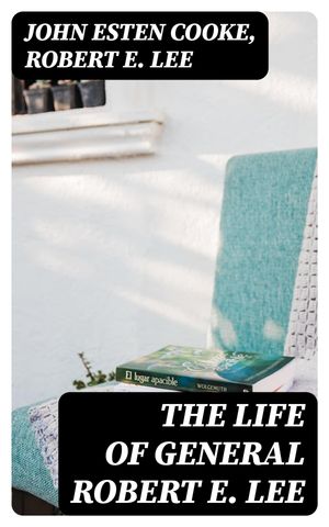The Life of General Robert E. LeeŻҽҡ[ John Esten Cooke ]