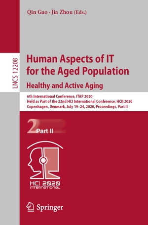 Human Aspects of IT for the Aged Population. Healthy and Active Aging 6th International Conference, ITAP 2020, Held as Part of the 22nd HCI International Conference, HCII 2020, Copenhagen, Denmark, July 19 24, 2020, Proceedings, Part I【電子書籍】