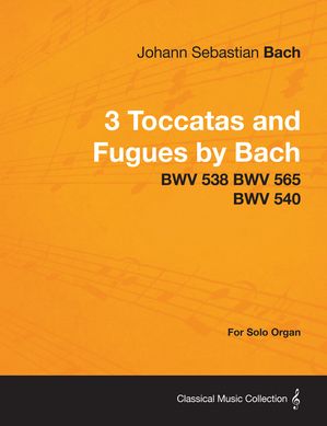 3 Toccatas and Fugues by Bach - BWV 538 BWV 565 BWV 540 - For Solo Organ【電子書籍】[ Johann Sebastian Bach ]