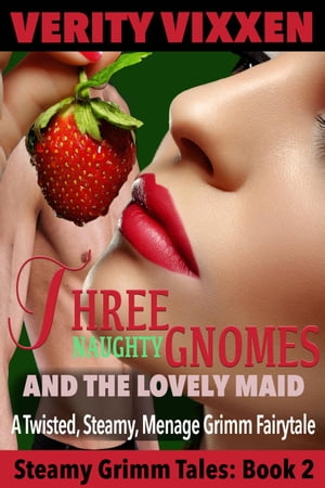 Three Naughty Gnomes and the Lovely Maid: A Twisted, Steamy, Ménage Grimm Fairytale