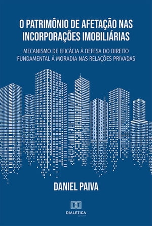 O Patrim?nio de Afeta??o nas Incorpora??es Imobili?rias mecanismo de efic?cia ? defesa do direito fundamental ? moradia nas rela??es privadas