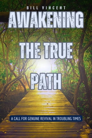 Awakening the True Path A Call for Genuine Revival in Troubling TimesŻҽҡ[ Bill Vincent ]