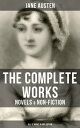 The Complete Works of Jane Austen: Novels & Non-Fiction (All 12 Books in One Edition) Sense and Sensibility, Pride and Prejudice, Mansfield Park, Emma, Northanger Abby, Persuasion