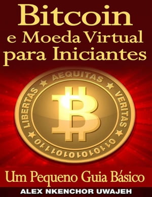 Bitcoin E Moeda Virtual Para Iniciantes Um Pequeno Guia B?sico【電子書籍】[ Alex Nkenchor Uwajeh ]