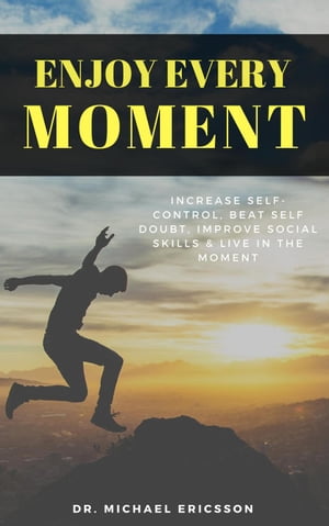 ŷKoboŻҽҥȥ㤨Enjoy Every Moment: Increase Self-Control, Beat Self Doubt, Improve Social Skills & Live in the MomentŻҽҡ[ Dr. Michael Ericsson ]פβǤʤ350ߤˤʤޤ