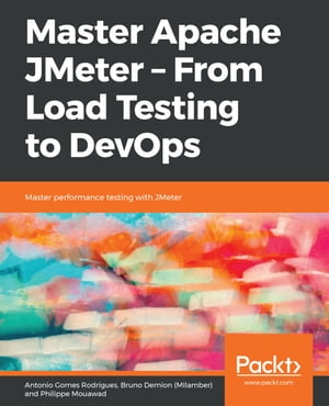 Master Apache JMeter - From Load Testing to DevOps Master performance testing with JMeter【電子書籍】[ Antonio Gomes Rodrigues ]