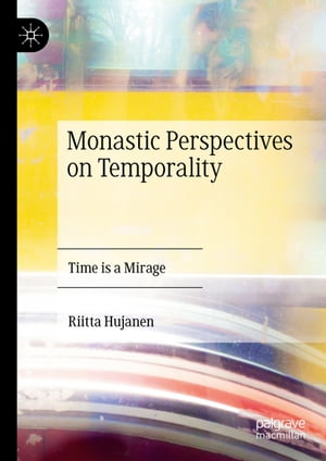 Monastic Perspectives on Temporality Time is a Mirage【電子書籍】[ Riitta Hujanen ]