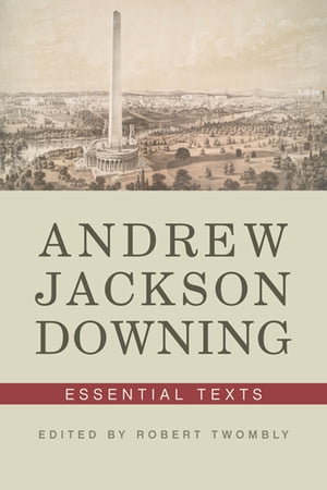 Andrew Jackson Downing: Essential Texts