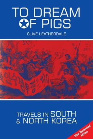 To Dream of Pigs: Travels in South and North Korea