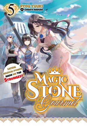 Magic Stone Gourmet: Eating Magical Power Made Me the Strongest Volume 5 (Light Novel)【電子書籍】 Ryou Yuuki