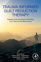 Trauma Informed Guilt Reduction Therapy Treating Guilt and Shame Resulting from Trauma and Moral Injury