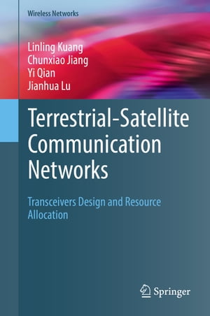 Terrestrial-Satellite Communication Networks Transceivers Design and Resource Allocation【電子書籍】 Linling Kuang