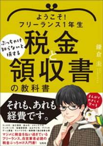 ようこそ!フリーランス1年生 ぶっちゃけ知らないと損する税金と領収書の教科書【電子書籍】[ 鎌倉圭 ]