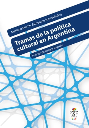 Tramas de la pol?tica cultural en ArgentinaŻҽҡ[ Mariano Mart?n Zamorano ]