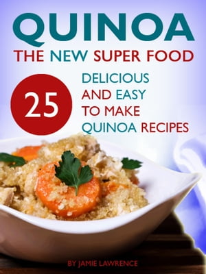 Quinoa: The New Superfood: 25 Delicious, Easy To Make Quinoa Recipes【電子書籍】[ Jago Holmes ]