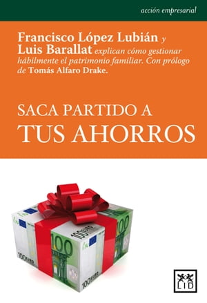 Saca partido a tus ahorros Francisco L?pez Lubi?n y Luis Barallat explican c?mo gestionar h?bilmente el patrimonio familiar.