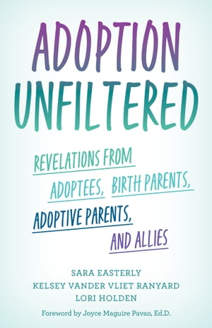 Adoption Unfiltered Revelations from Adoptees, Birth Parents, Adoptive Parents, and Allies【電子書籍】[ Sara Easterly ]