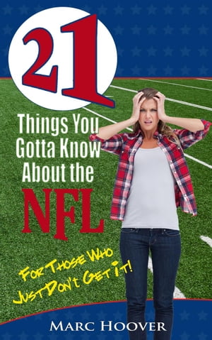 21 Things You Gotta Know About the NFL (For Those Who Just Don't Get It!)