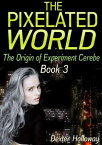 The Pixelated World The Origin of Experiment Cerebe, #3【電子書籍】[ Dexter Holloway ]